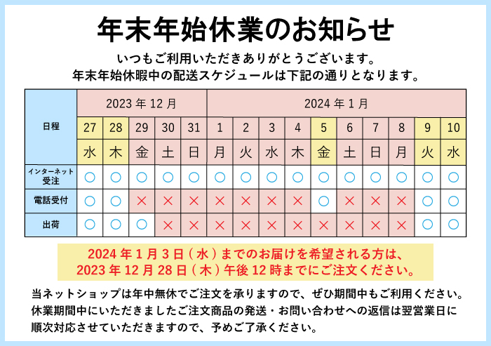 2023年年末年始のお知らせ 2024年1月3日(水)までのお届けを希望される方は、2023年12月28日(木)午後12時までにご注文ください。